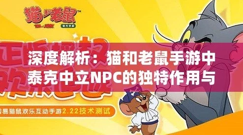 猫和老鼠手游爆料：中立NPC泰克效果全面详解与策略运用